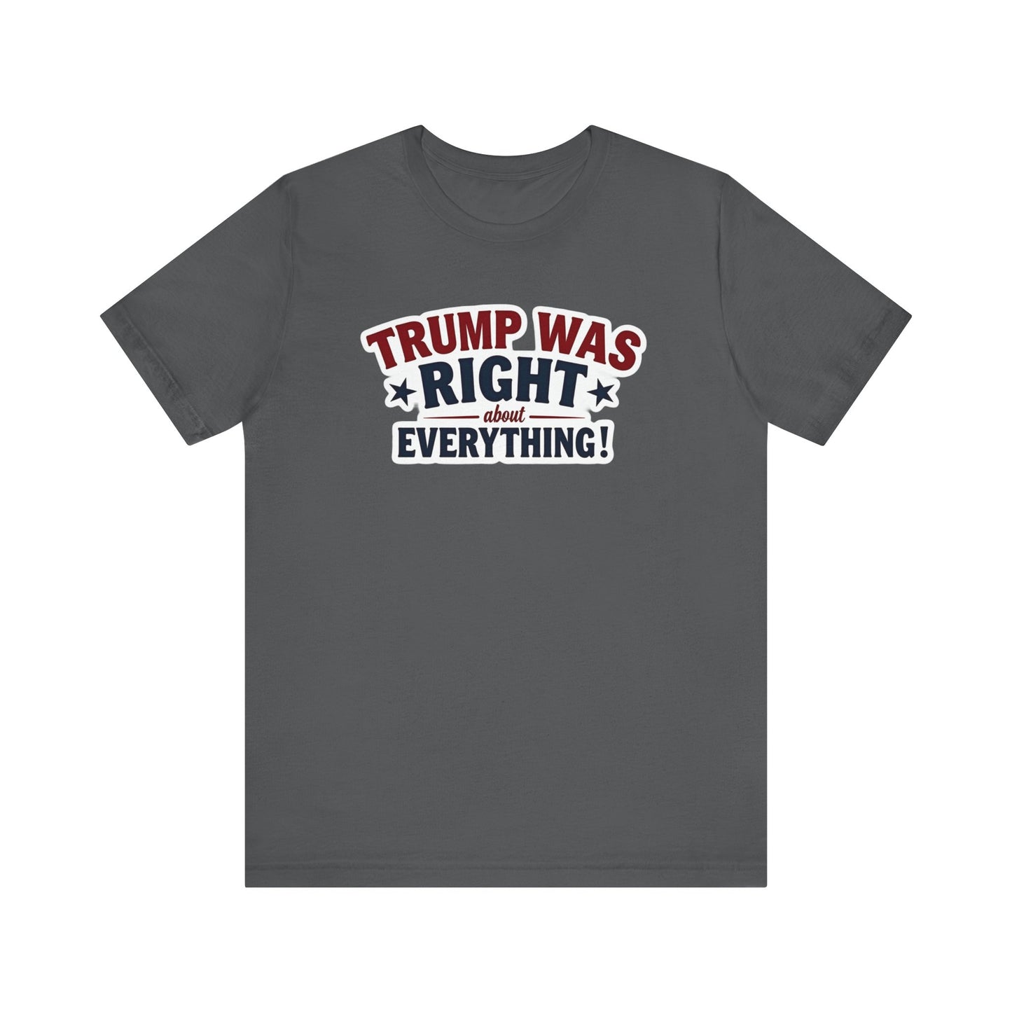 Trump Was Right About Everything - Political Humor Tee
