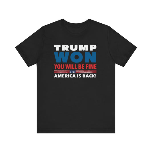 Trump Won - You'll be fine! tee