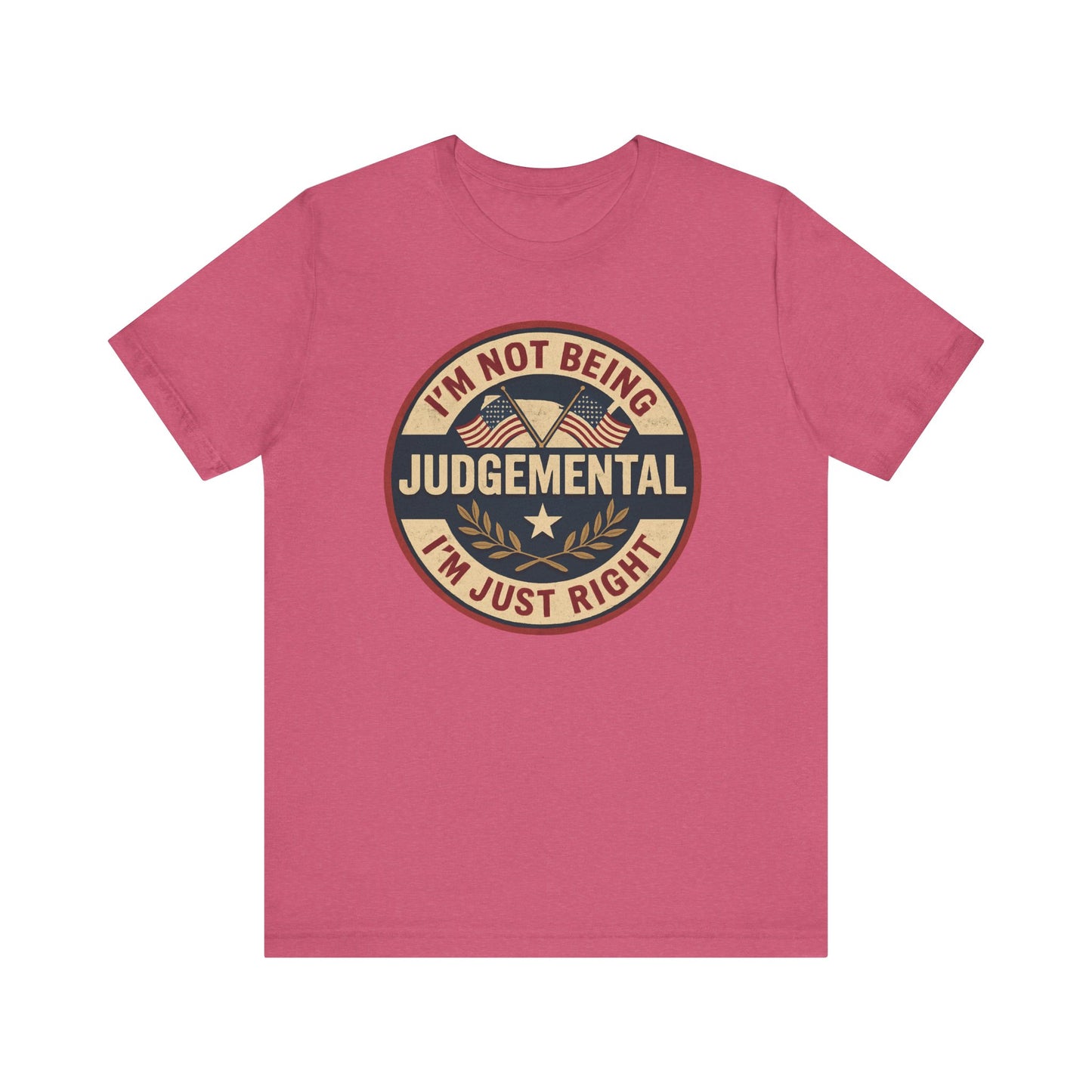 I'm not being Judgemental - Im just Right tee