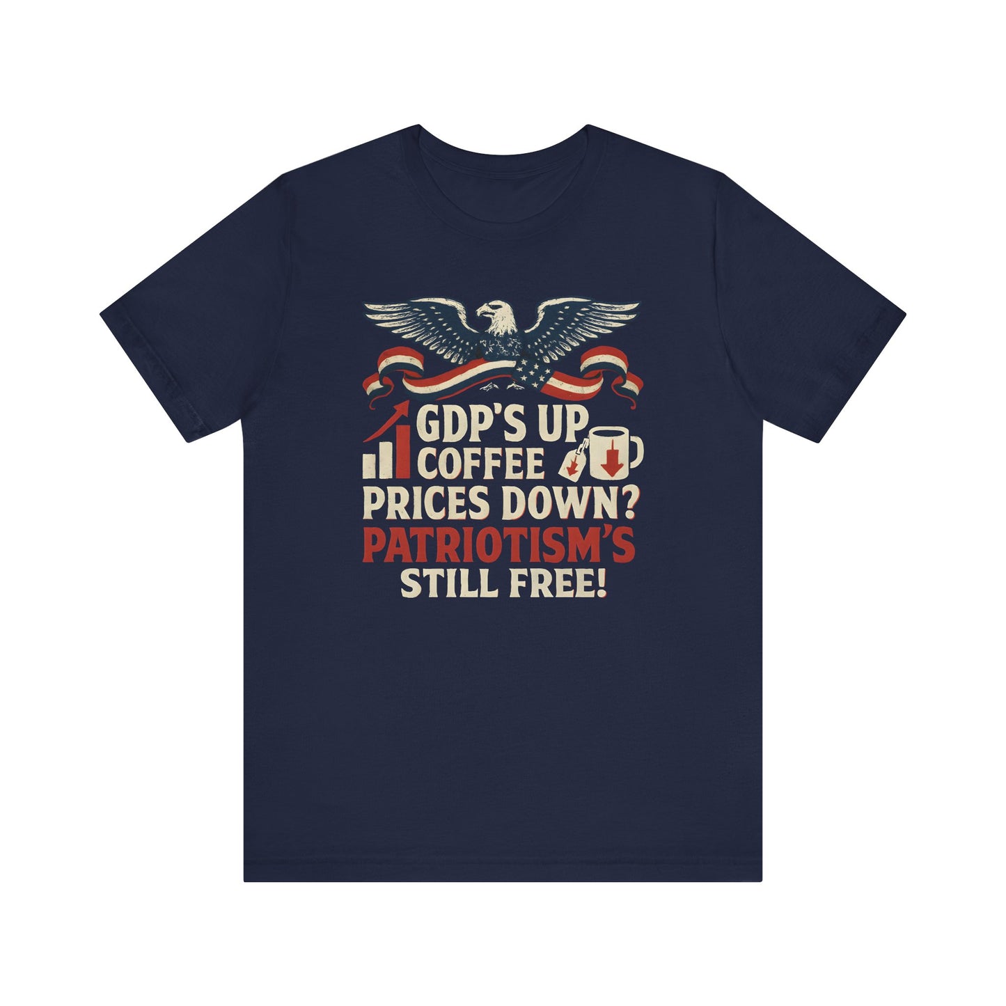 GDPs Up - Patriotism is Still Free Shirt