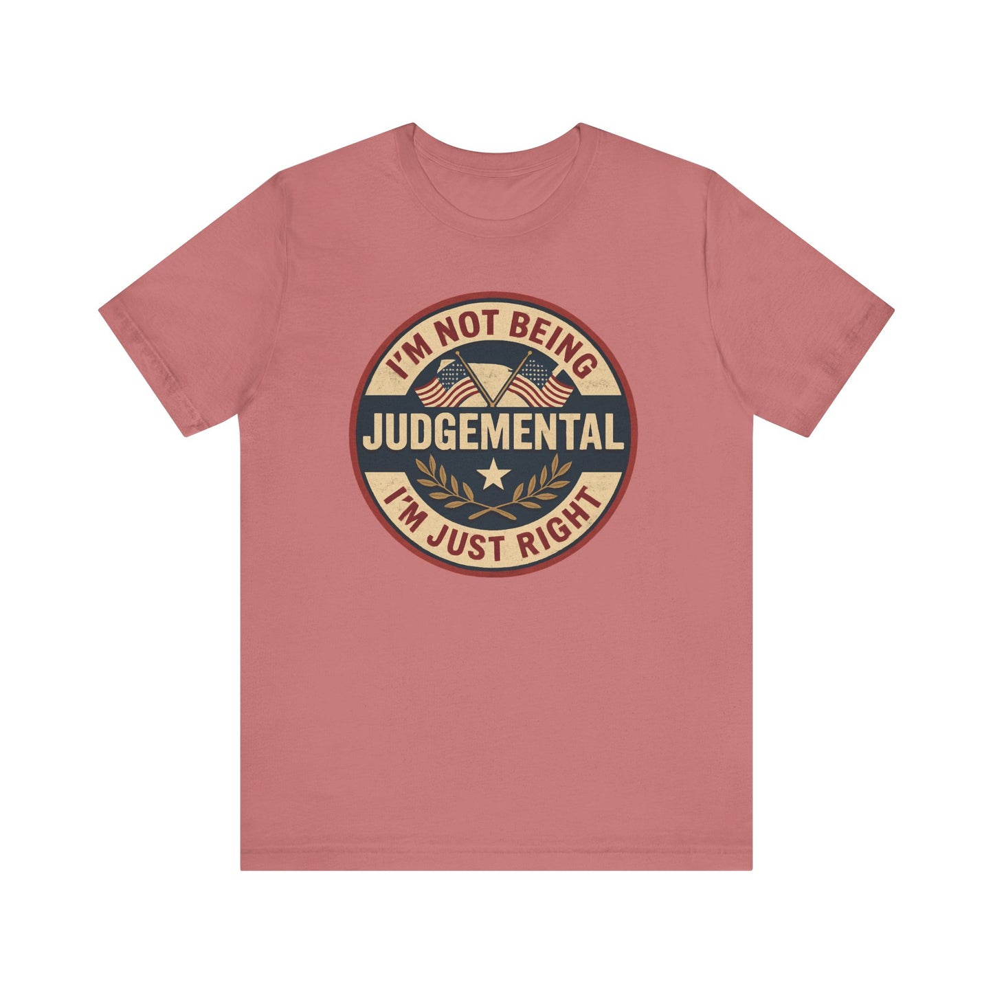 I'm not being Judgemental - Im just Right tee