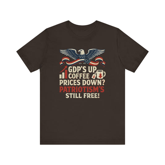 GDPs Up - Patriotism is Still Free Shirt