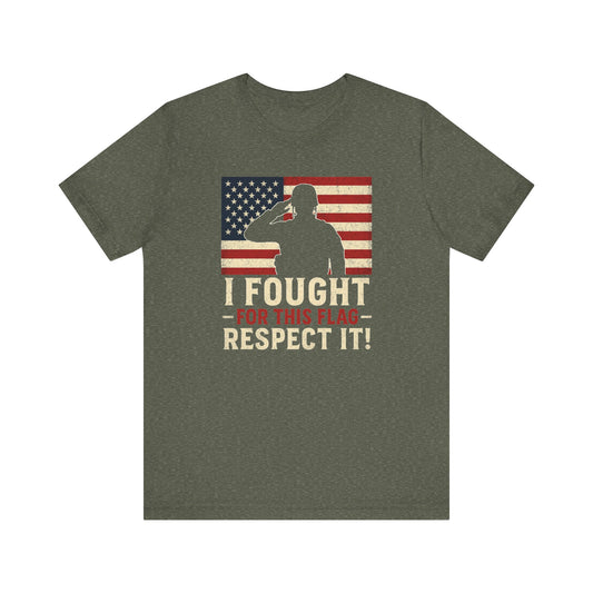I Fought for This Flag, Respect It! | Veteran Gift, Memorial Day, Independence Day, USA Pride, Unisex Tee