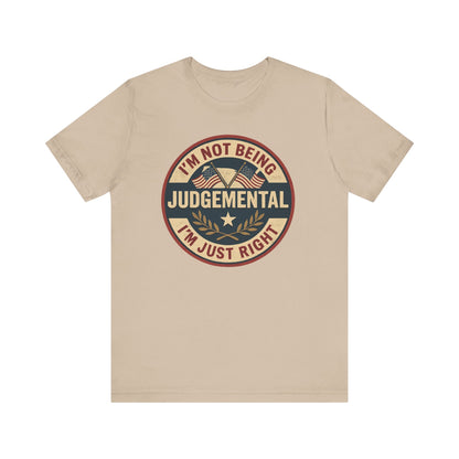 I'm not being Judgemental - Im just Right tee