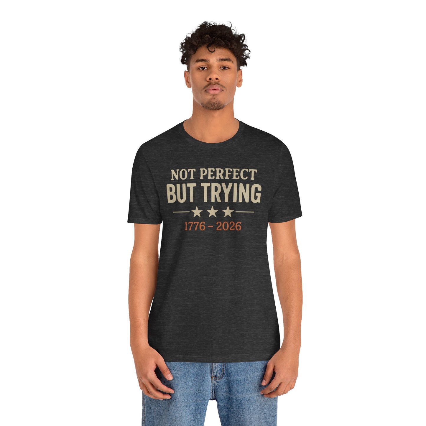 T-Shirt — "Not Perfect But Trying 1776-2026" Patriotic Casual Tee