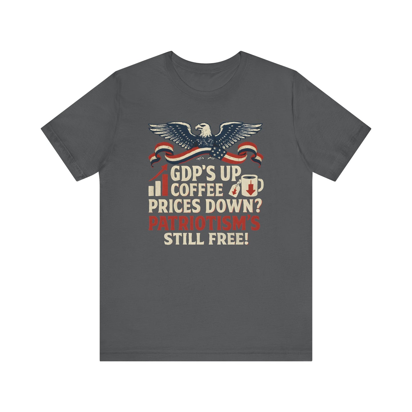 GDPs Up - Patriotism is Still Free Shirt