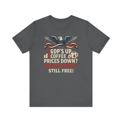 GDPs Up - Patriotism is Still Free Shirt