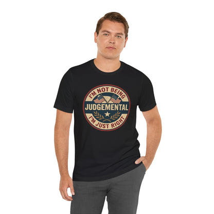 I'm not being Judgemental - Im just Right tee