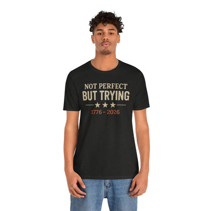 "Not Perfect But Trying 1776-2026" tee