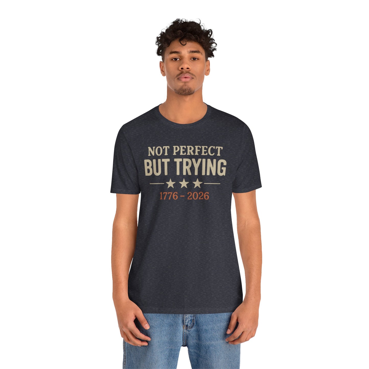 T-Shirt — "Not Perfect But Trying 1776-2026" Patriotic Casual Tee