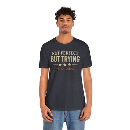 "Not Perfect But Trying 1776-2026" tee