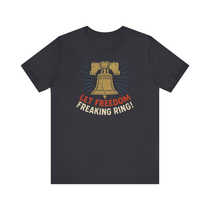Unisex Tee Let Freedom Freaking Ring Patriotic Shirt