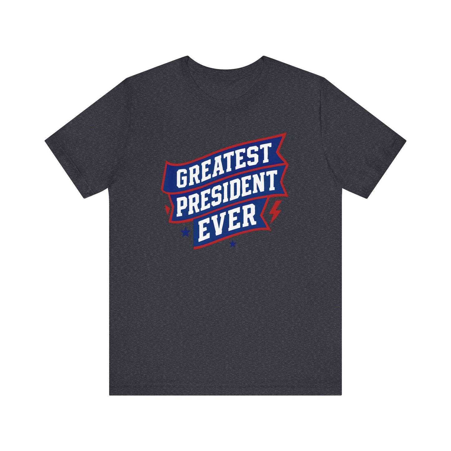 Greatest President Ever - Presidential Unisex Tee