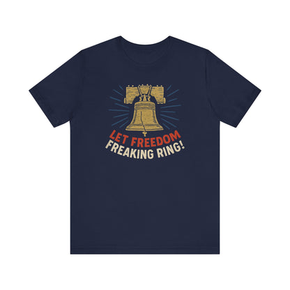 Unisex Tee Let Freedom Freaking Ring Patriotic Shirt