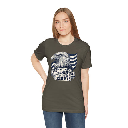 "I'm Not Being Judgmental, I'm just Right" tee