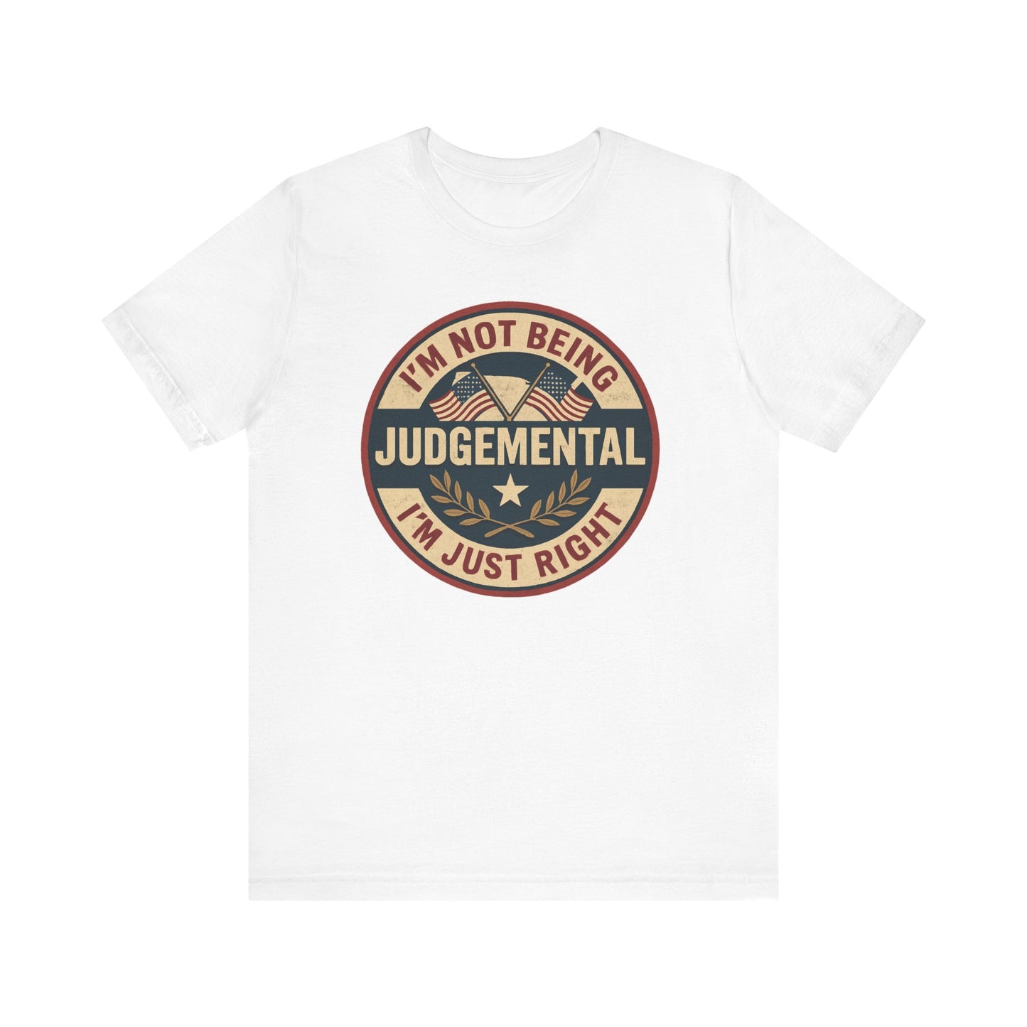 I'm not being Judgemental - Im just Right tee