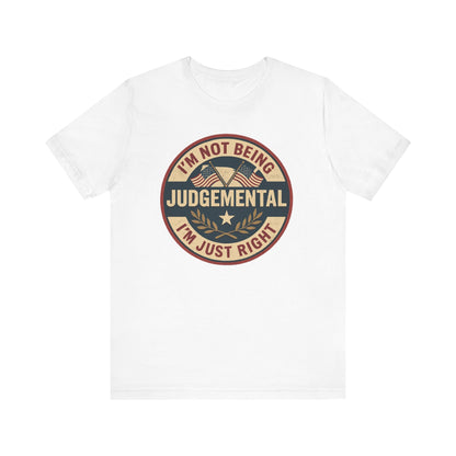 I'm not being Judgemental - Im just Right tee