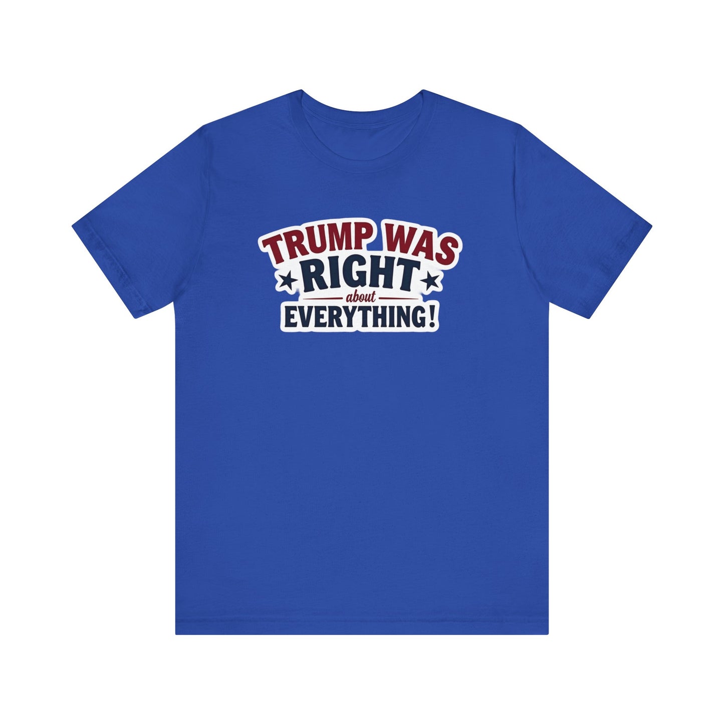 Trump Was Right About Everything - Political Humor Tee