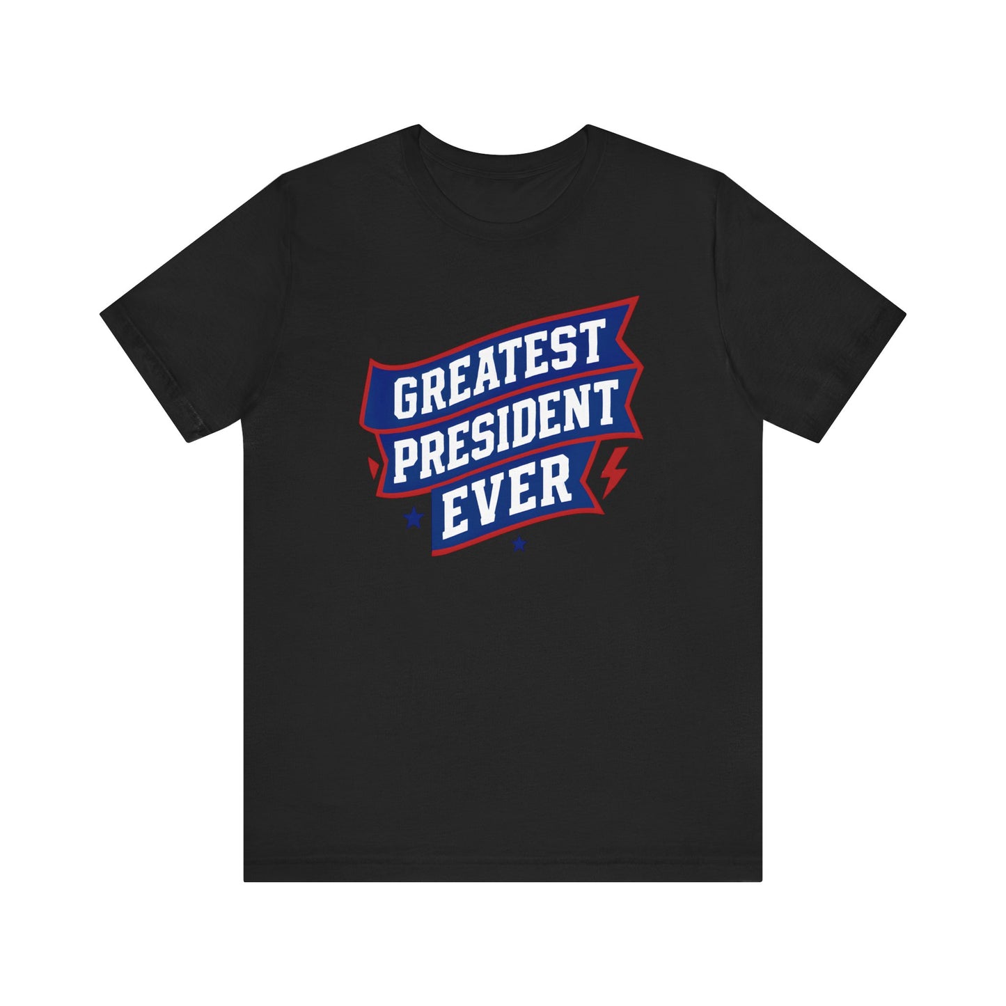 Greatest President Ever - Presidential Unisex Tee