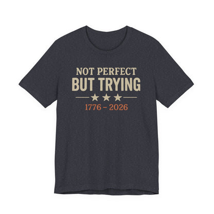 "Not Perfect But Trying 1776-2026" tee