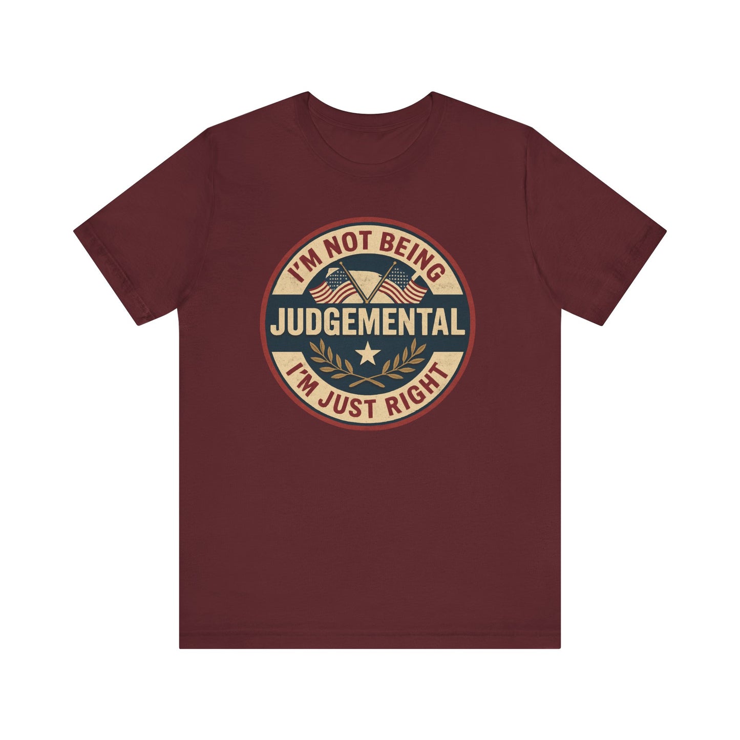I'm not being Judgemental - Im just Right tee