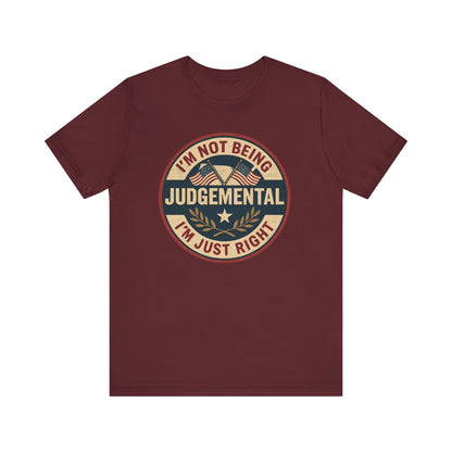 I'm not being Judgemental - Im just Right tee