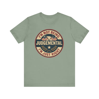 I'm not being Judgemental - Im just Right tee