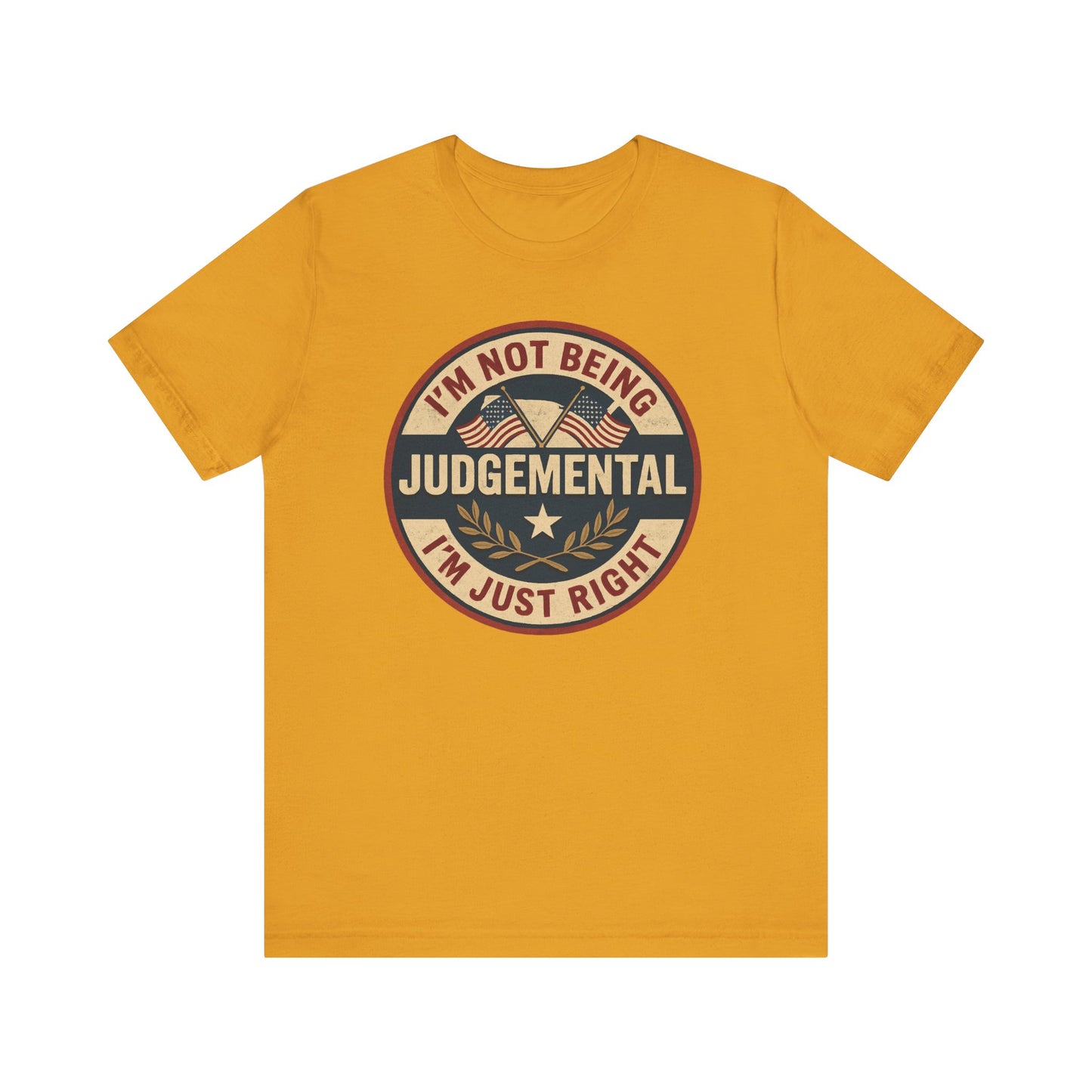 I'm not being Judgemental - Im just Right tee