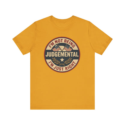 I'm not being Judgemental - Im just Right tee