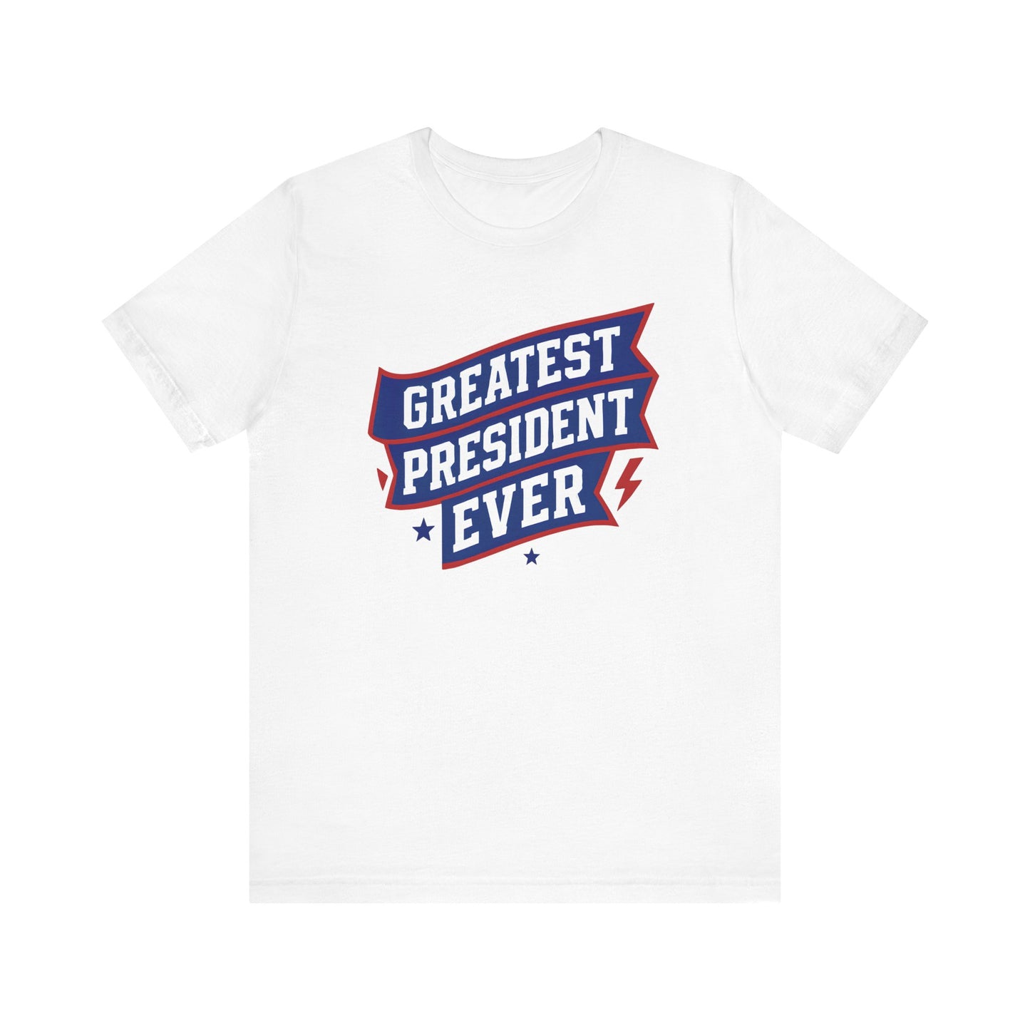 Greatest President Ever - Presidential Unisex Tee