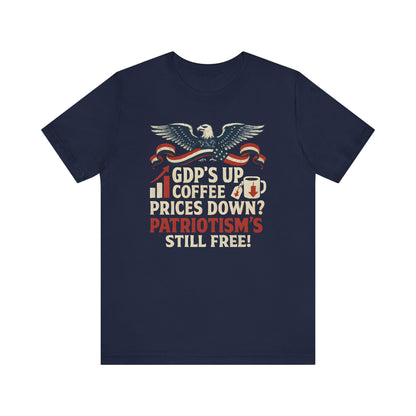 GDPs Up - Patriotism is Still Free Shirt