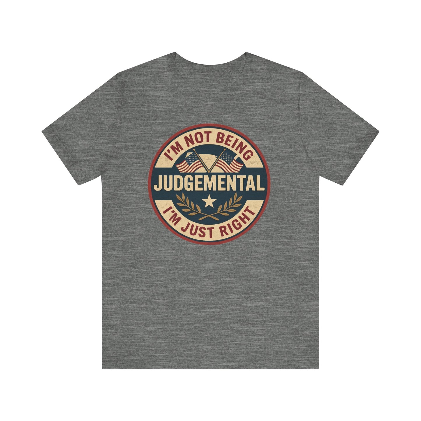 I'm not being Judgemental - Im just Right tee