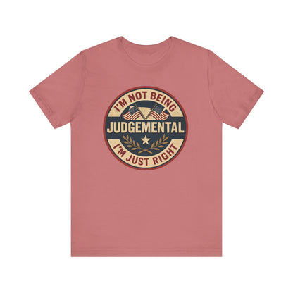 I'm not being Judgemental - Im just Right tee