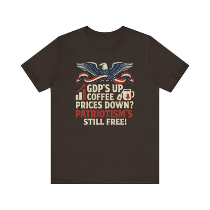 GDPs Up - Patriotism is Still Free Shirt