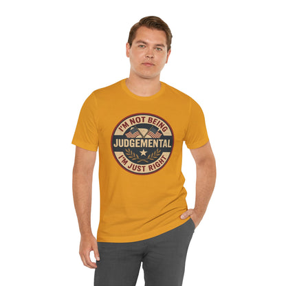 I'm not being Judgemental - Im just Right tee