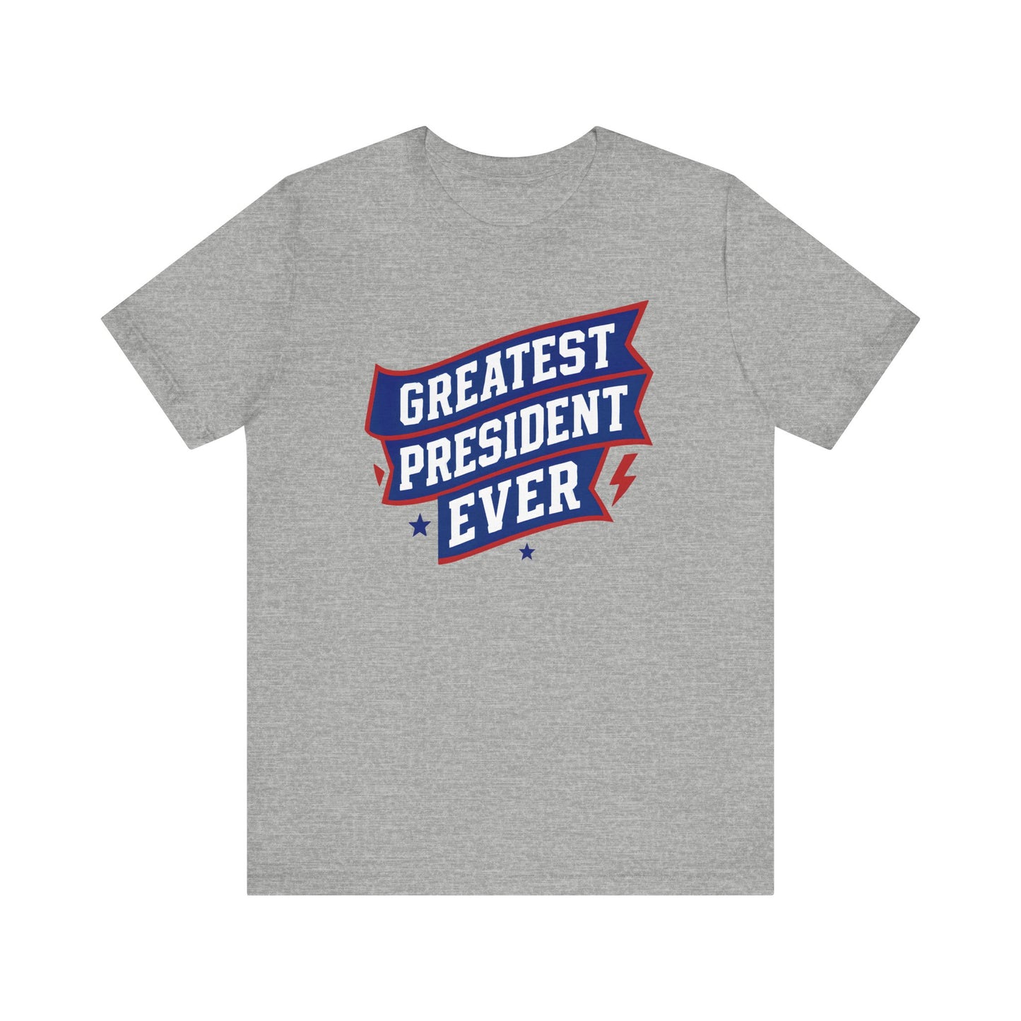 Greatest President Ever - Presidential Unisex Tee