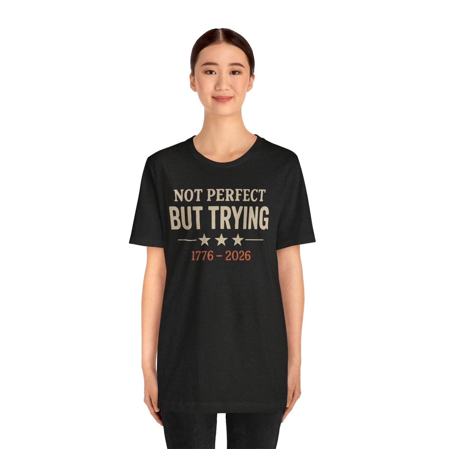 T-Shirt — "Not Perfect But Trying 1776-2026" Patriotic Casual Tee