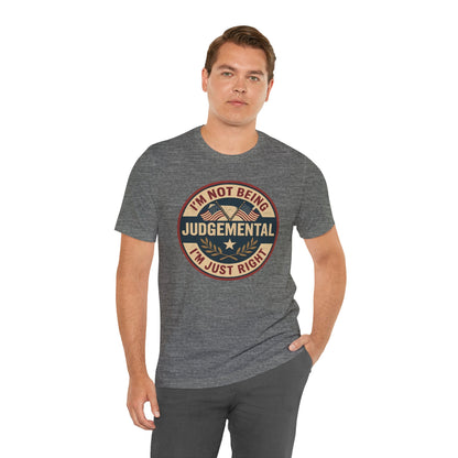 I'm not being Judgemental - Im just Right tee
