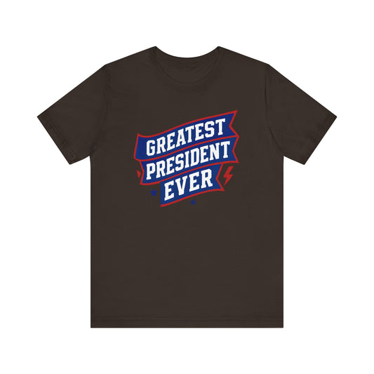 Greatest President Ever - Presidential Unisex Tee