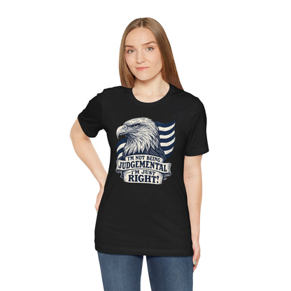 "I'm Not Being Judgmental, I'm just Right" tee