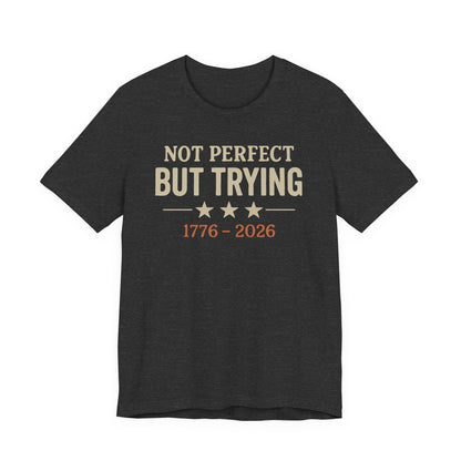 "Not Perfect But Trying 1776-2026" tee