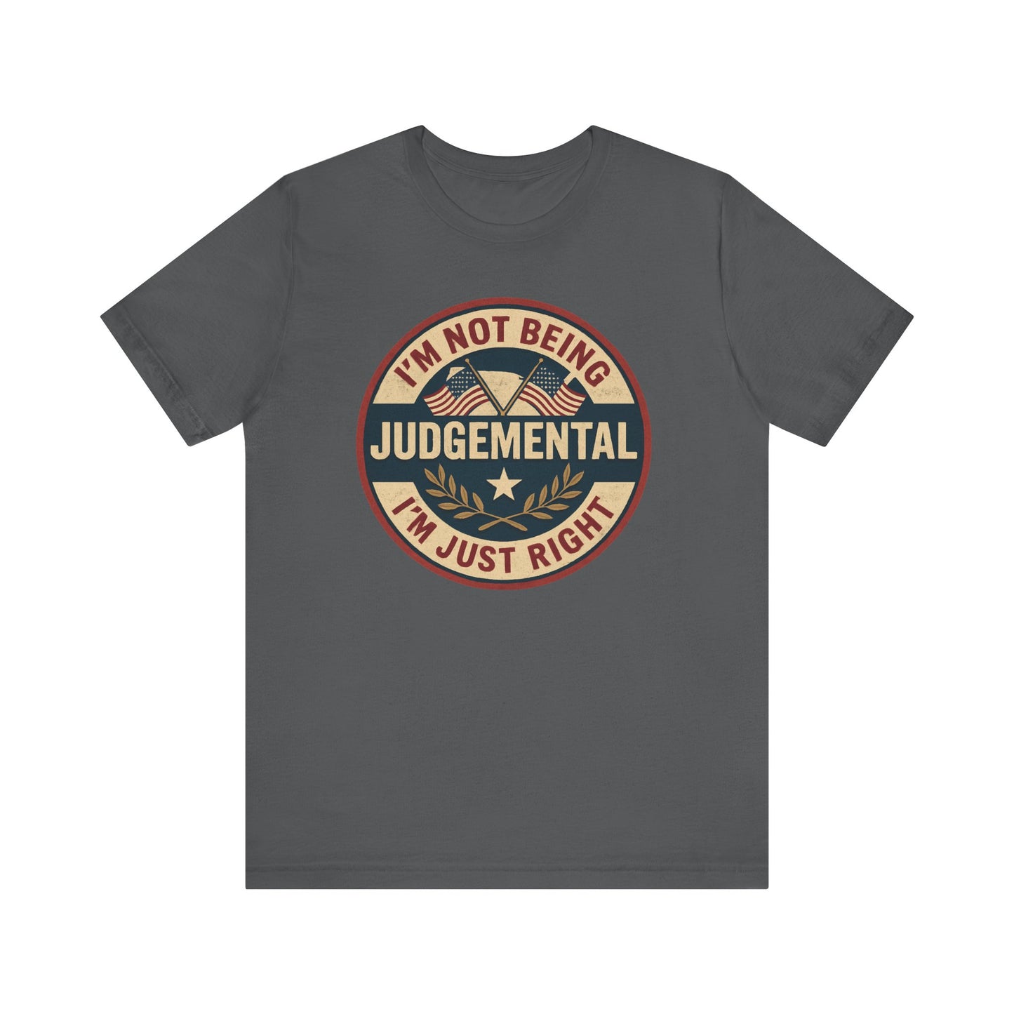 I'm not being Judgemental - Im just Right tee