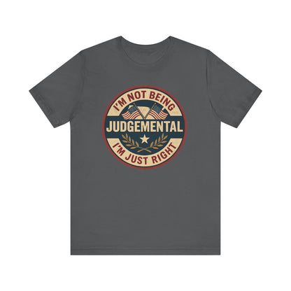 I'm not being Judgemental - Im just Right tee