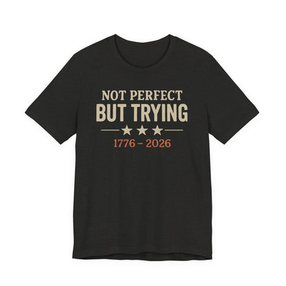 "Not Perfect But Trying 1776-2026" tee