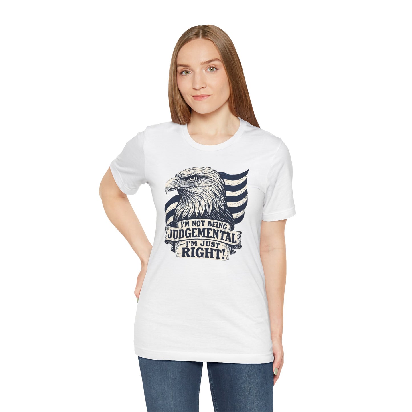 "I'm Not Being Judgmental, I'm just Right" tee