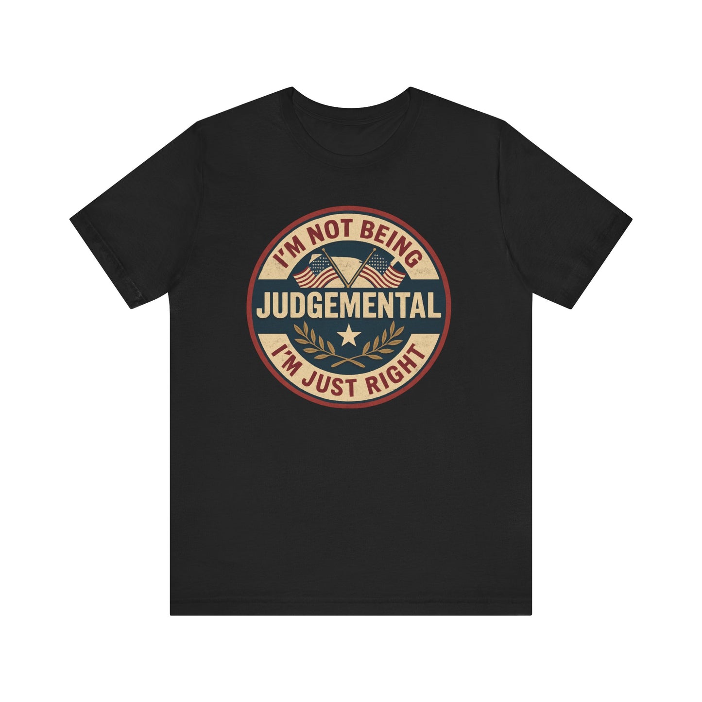 I'm not being Judgemental - Im just Right tee