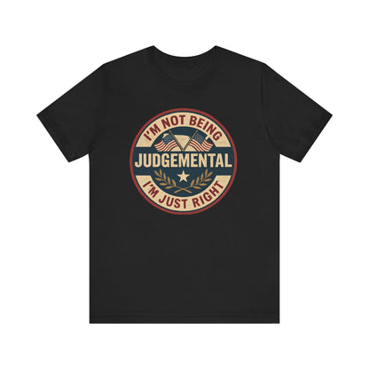 I'm not being Judgemental - Im just Right tee