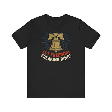 Unisex Tee Let Freedom Freaking Ring Patriotic Shirt