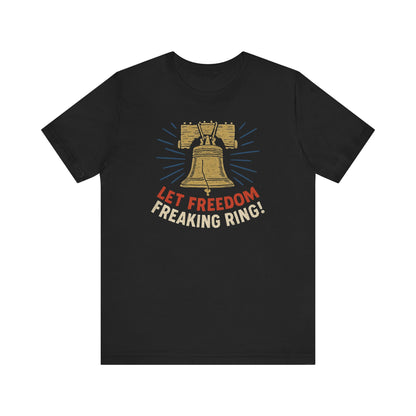 Unisex Tee Let Freedom Freaking Ring Patriotic Shirt