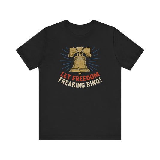 Unisex Tee Let Freedom Freaking Ring Patriotic Shirt